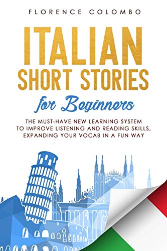 Italian Short Stories for Beginners: The Must-Have New Learning System to Improve Listening and Reading Skills, Expanding Your Vocab in a Fun Way (Italian Language Learning)