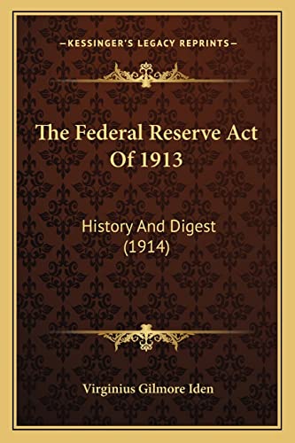 The Federal Reserve Act Of 1913: History And Digest (1914)