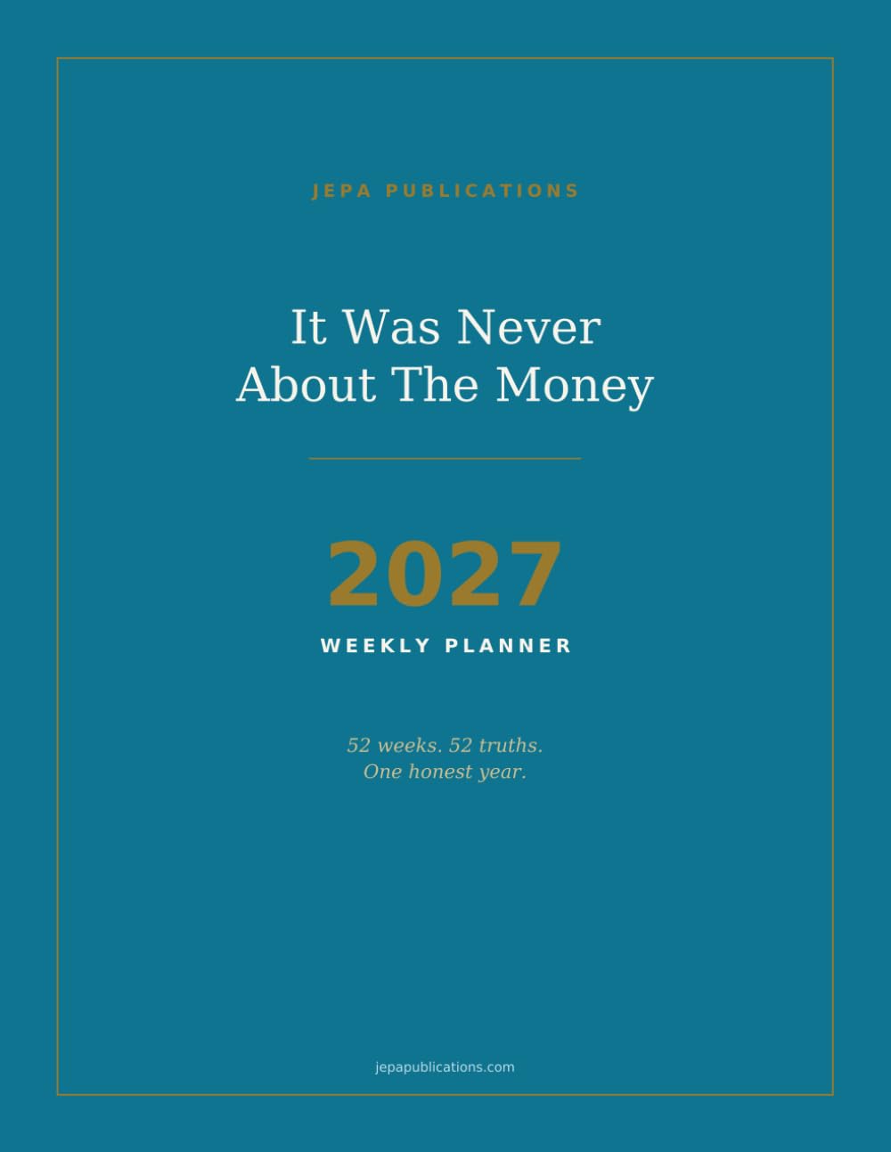 2027 Weekly Planner - It Was Never About The Money: Dated January-December Agenda with a Weekly Truth for Purpose and Discipline