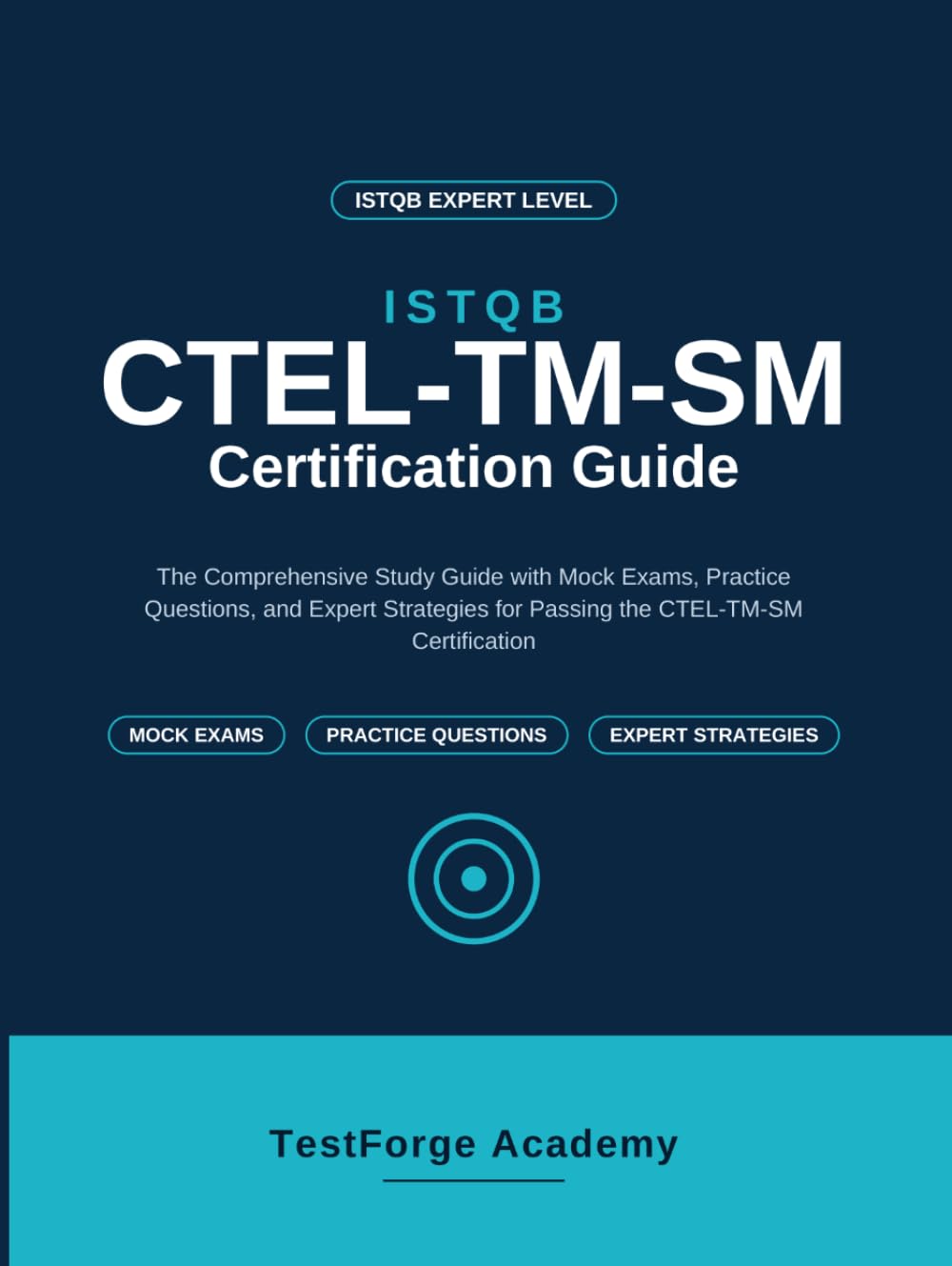 ISTQB CTEL-TM-SM Certification Guide: The Comprehensive Study Guide with Mock Exams, Practice Questions, and Expert Strategies for Passing the CTEL-TM-SM Certification