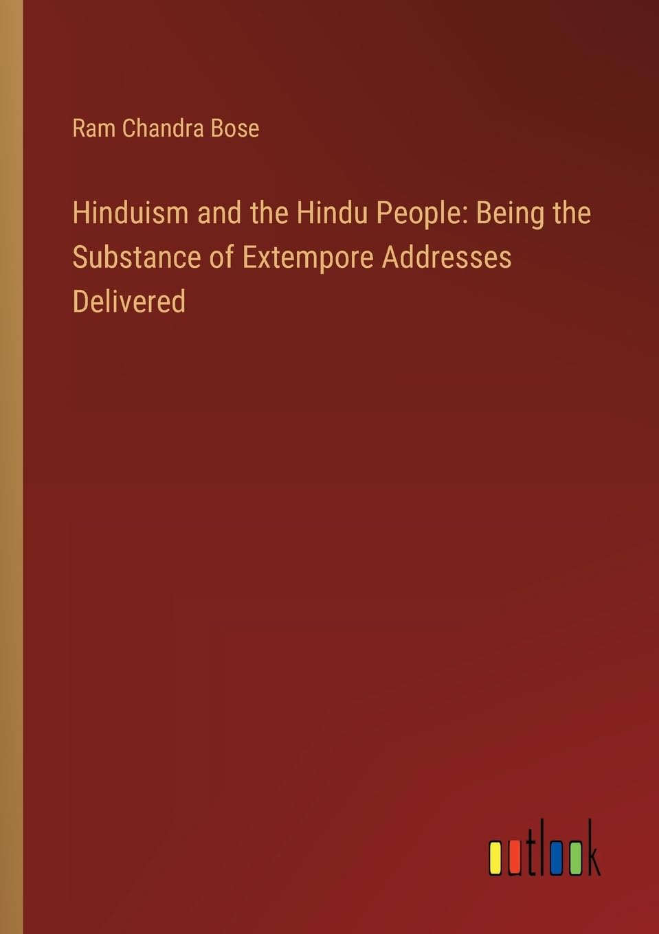 Hinduism and the Hindu People: Being the Substance of Extempore Addresses Delivered