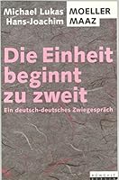Die Einheit beginnt zu zweit: Ein deutsch-deutsches Zwiegespräch 3499193647 Book Cover