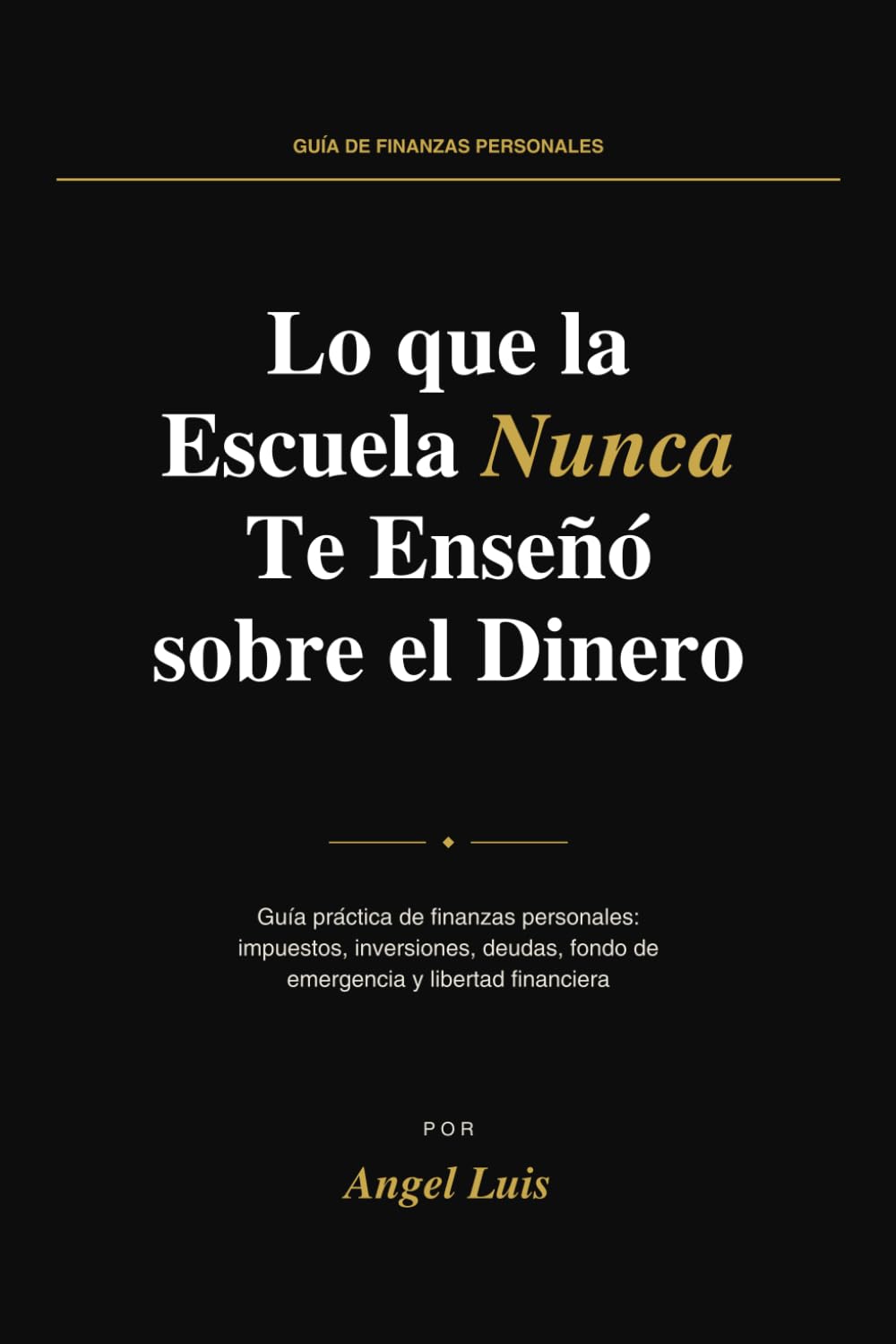 lo que la escuela nunca te enseñó sobre el dinero: Guía práctica de finanzas personales: impuestos, inversiones, deudas, fondo de emergencia y libertad financiera