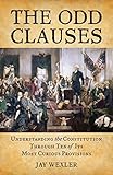 The Odd Clauses: Understanding the Constitution Through Ten of Its Most Curious Provisions
