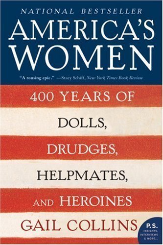America's Women: 400 Years of Dolls, Drudges, Helpmates, and Heroines (P.S.) by Collins, Gail 1st (first) Edition [Paperback(2007)]