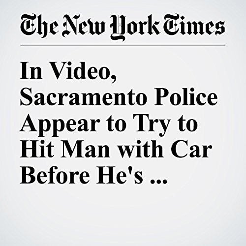 In Video, Sacramento Police Appear to Try to Hit Man with Car Before He's Fatally Shot cover art