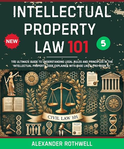 Intellectual Property Law 101: The Ultimate Guide to Understanding Legal Rules and Principles in the Intellectual Property Code Explained with Ease Like ... (Legal Vocabulary And Terminology) 31)