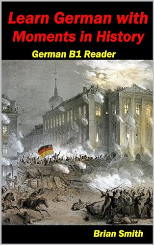 Learn German with Moments in History: German B1 Reader (German Graded Readers 20) (German Edition)