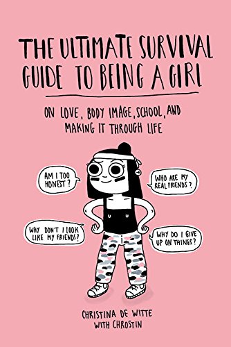 Télécharger The Ultimate Survival Guide to Being a Girl: On Love, Body Image, School, and Making It Through Life PDF