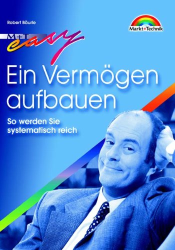 Ein Vermögen aufbauen . So werden Sie systematisch reich (Easy-Ratgeber) Ein Vermögen aufbauen . So werden Sie systematisch reich (Easy-Ratgeber)
