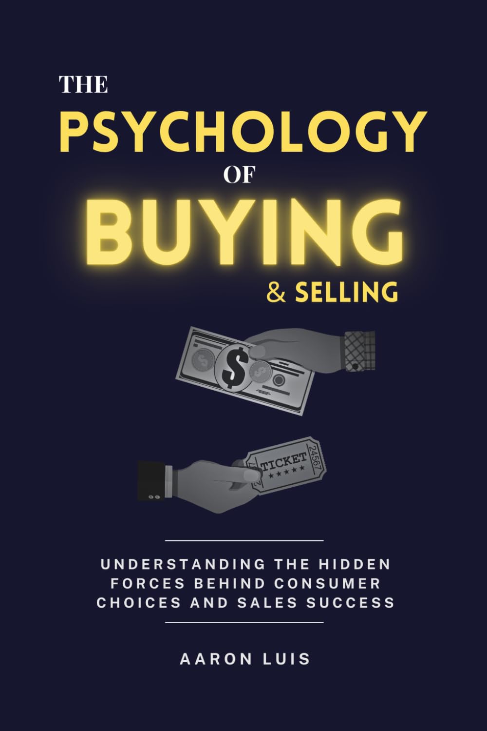 THE PSYCHOLOGY OF BUYING AND SELLING: Understanding the Hidden Forces Behind Consumer Choices and Sales Success: 3