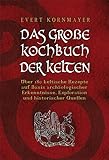 DAS GROßE KOCHBUCH DER KELTEN: Über 180 keltische Rezepte auf Basis archäologischer Erkenntnisse, Exploration und historischer Quellen - Evert Kornmayer 