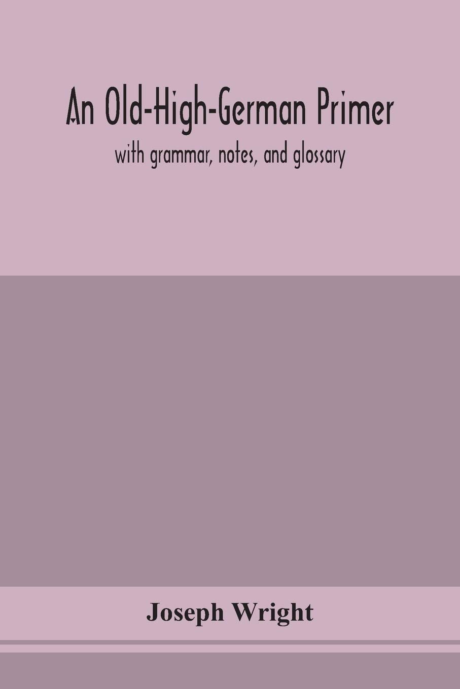 An Old-High-German Primer; With Grammar, Notes, And Glossary
