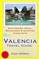 Valencia Travel Guide: Sightseeing, Hotel, Restaurant & Shopping Highlights 1508892067 Book Cover