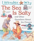 I Wonder Why the Sea Is Salty: and Other Questions About the Oceans