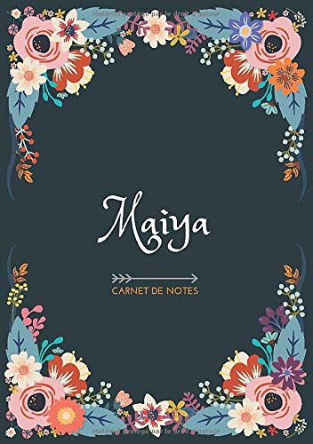 Maiya - Carnet de notes: Design floral, Prénom personnalisé Maiya | Cadeau d'anniversaire ,Saint Valentin pour femme, maman, soeur, copine, fille, amie | Ligné, Petit Format A5 (14.8 x 21 cm)