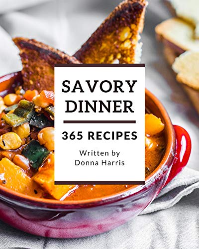 365 Savory Dinner Recipes: Make Cooking at Home Easier with Dinner Cookbook! by [Donna Harris]