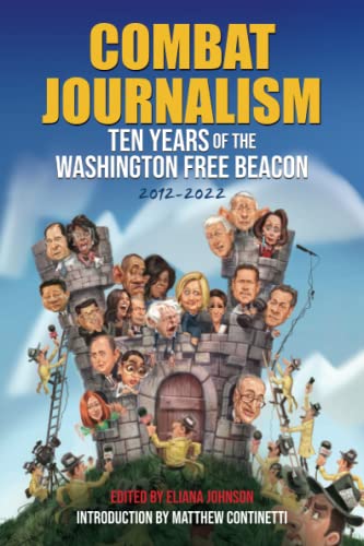 Combat Journalism: Ten Years of the Washington Free Beacon, 2012-2022