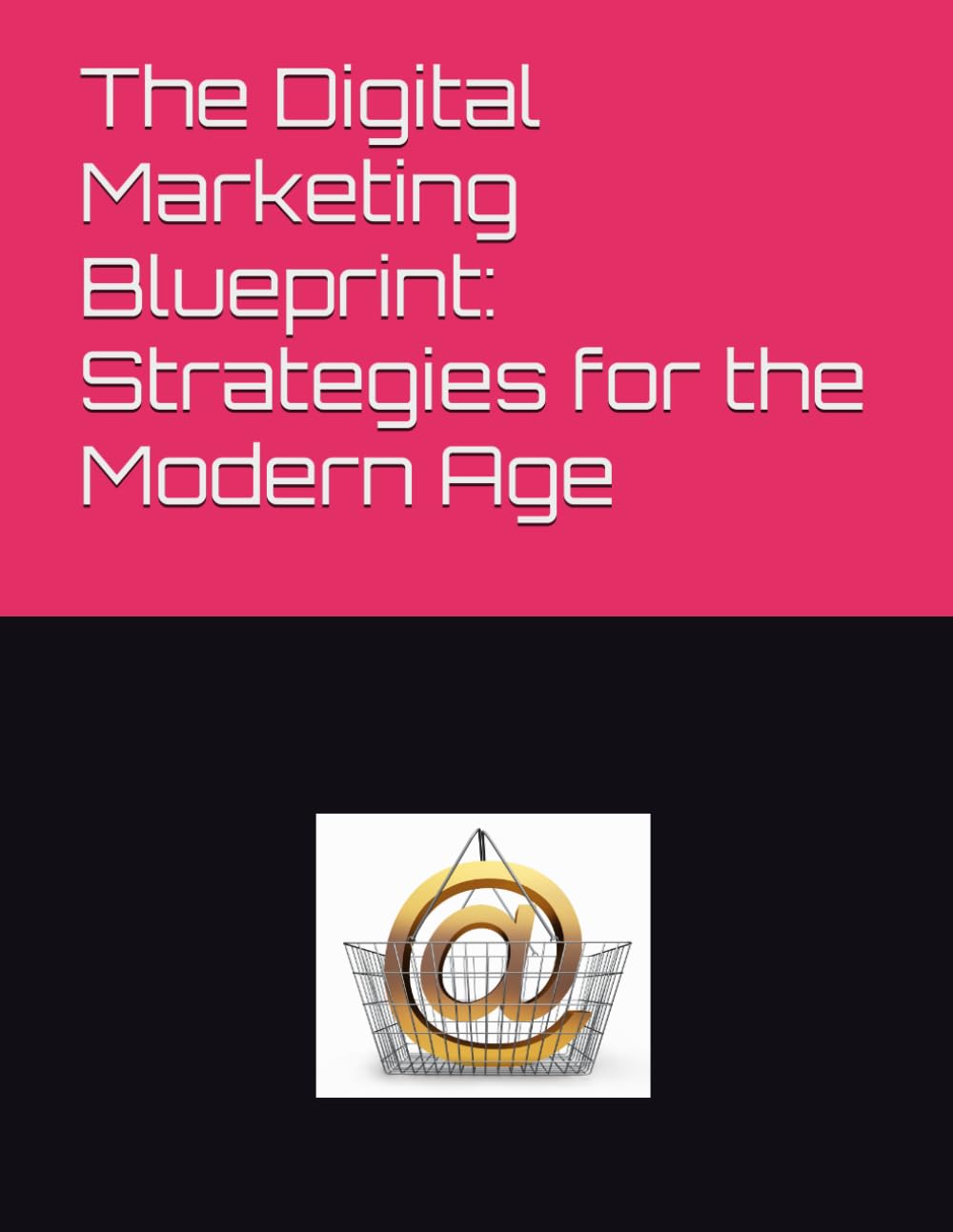 The Digital Marketing Blueprint: Strategies for the Modern Age
