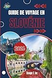 GUIDE DE VOYAGE EN SLOVÉNIE 2026: Un portrait intime du cœur vert de l'Europe