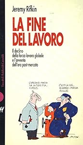 La fine del lavoro. Il declino della forza lavoro globale e l'avvento dell'era post-mercato