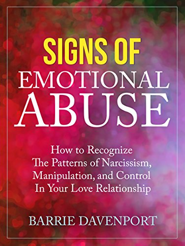 Signs of Emotional Abuse: How to Recognize the Patterns of Narcissism, Manipulation, and Control in Your Love Relationship