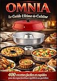 OMNIA Le Guide Ultime De Cuisine 400 Recettes faciles et rapides pour des repas familiaux équilibrés au quotidien