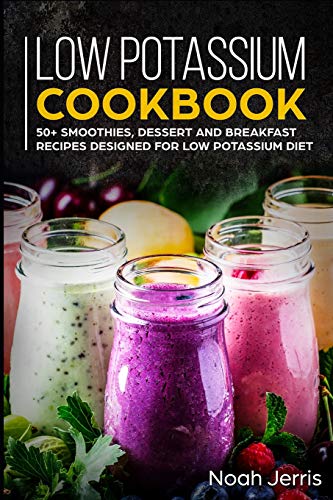 Low Potassium Cookbook: 50+ Smoothies, Dessert and Breakfast Recipes designed for Low Potassium diet