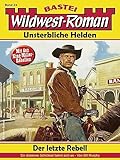  Wildwest-Roman – Unsterbliche Helden 24: Der letzte Rebell