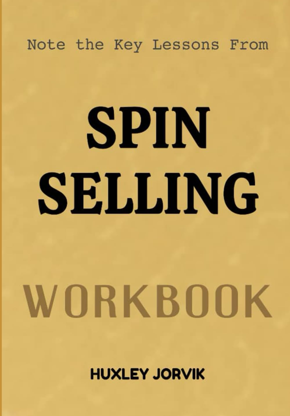 Note The Key Lessons From Spin Selling Workbook: Mastering the Questions That Turn Conversations Into High Value Sales