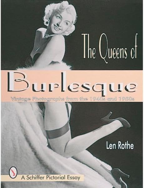 - The Queens of Burlesque: Vintage Photographs from the 1940s and 1950s (Schiffer Pictorial Essay)