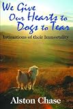 Used Book in Good Condition We Give Our Hearts to Dogs to Tear: Intimations of Their Immortality
