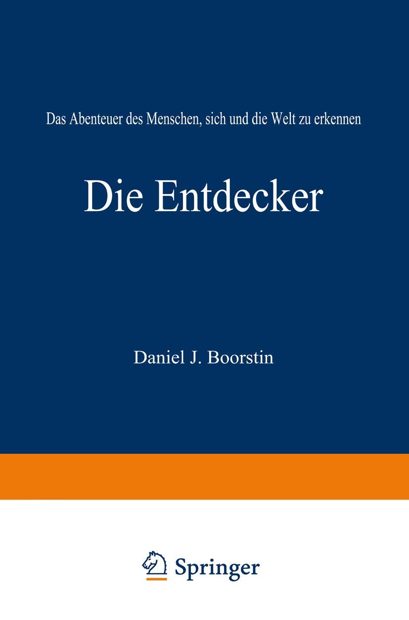 Die Entdecker: Das Abenteuer des Menschen, sich und die Welt zu erkennen