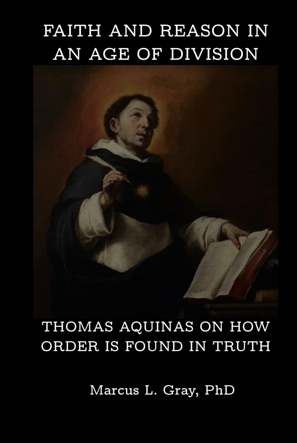 Faith and Reason in an Age of Division: Thomas Aquinas on How Order Is Found in Truth