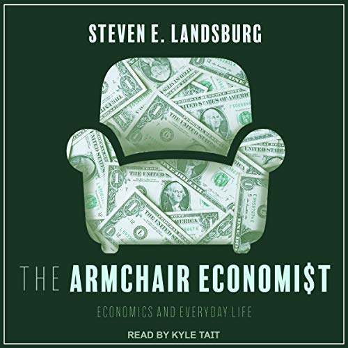 The Armchair Economist Economics and Everyday Life (Audible Audio Edition) Steven