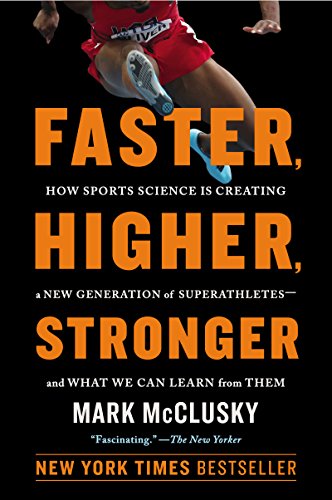 Faster, Higher, Stronger: How Sports Science Is Creating a New Generation of Superathletes--and What We Can Learn from Them (English Edition)