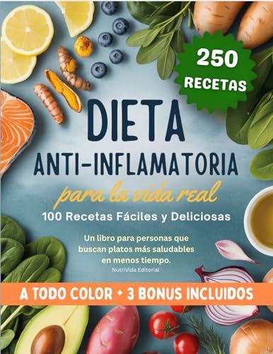 Dieta Antiinflamatoria para la Vida Real: 100 recetas fáciles y deliciosas. Un libro para personas que buscan platos más saludables en menos tiempo