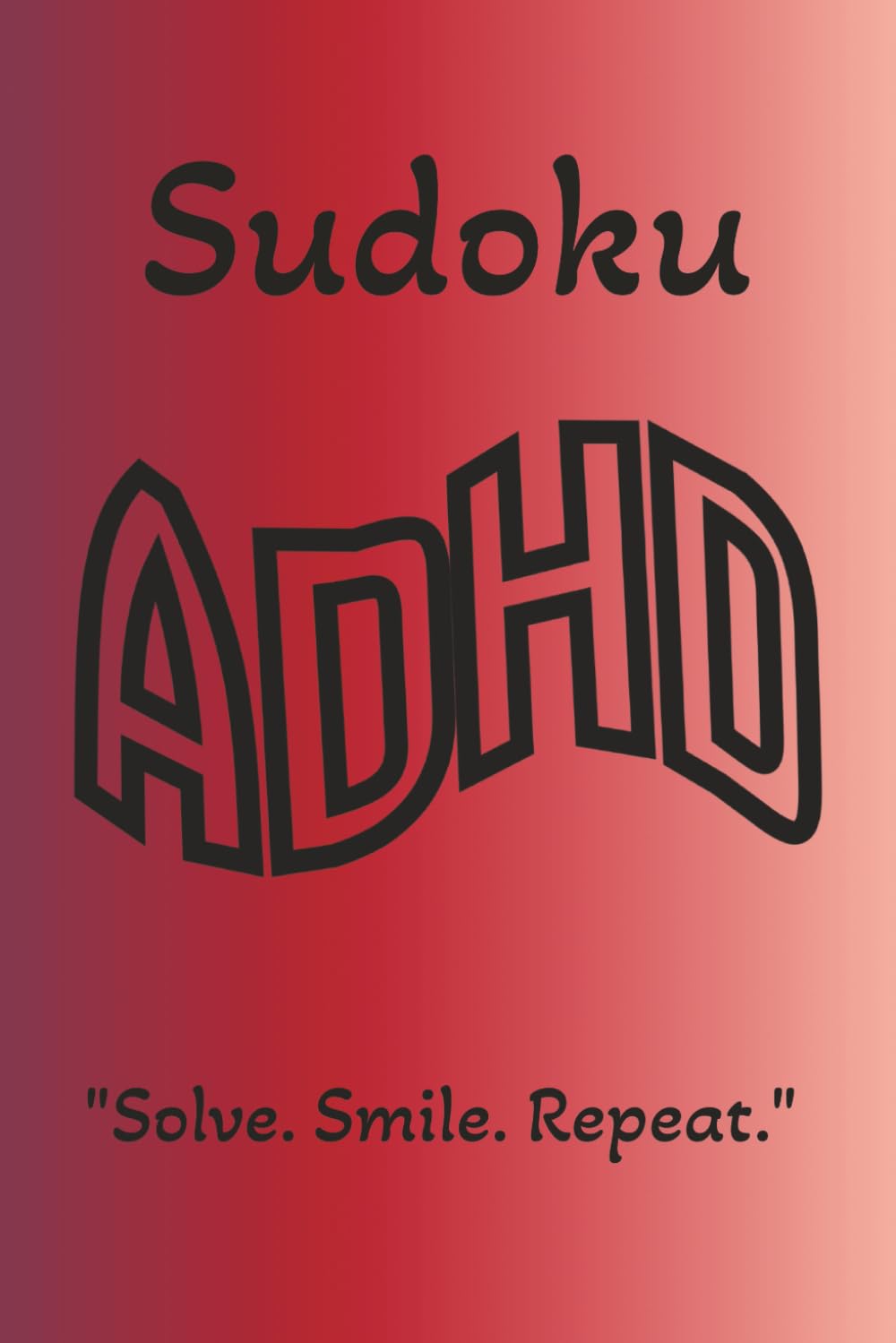 ADHD Sudoku Puzzle Book: Sudoku Puzzles for ADHD | Solve. Smile. Repeat. | 6x9 inches, 110 Pages | 50+ Puzzles | Solutions Included