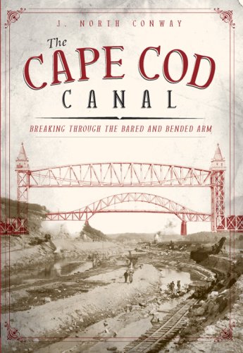 J. North ConwayThe Cape Cod Canal: Breaking Through the Bared and Bended Arm