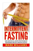 Intermittent Fasting: Gain Lean Muscle, Achieve the Physique of Your Dreams and Live a Healthy Lifestyle 1523957999 Book Cover