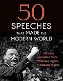  50 Speeches That Made the Modern World: Famous Speeches from Women\'s Rights to Human Rights