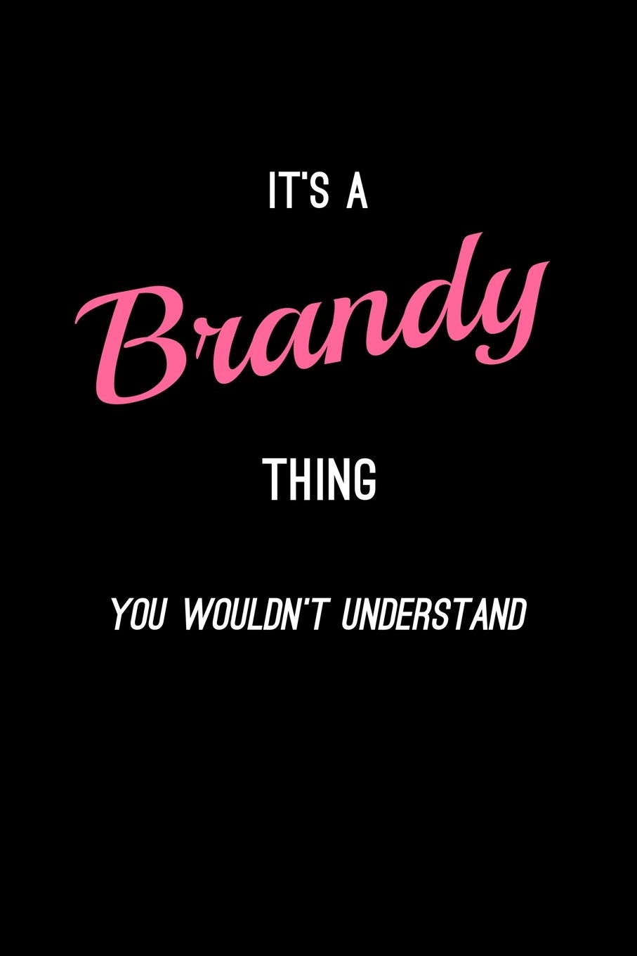 It's A Brandy Thing, You Wouldn't Understand: Personalized Notebook Journal With Name Blank Lined Customized Diary Logbook Gifts