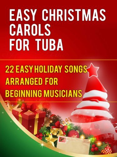 Easy Christmas Carols For Tuba: 22 Easy Holiday Songs Arranged For Beginning Musicians (Easy Christmas Carols For Concert Band Instruments Book 1)