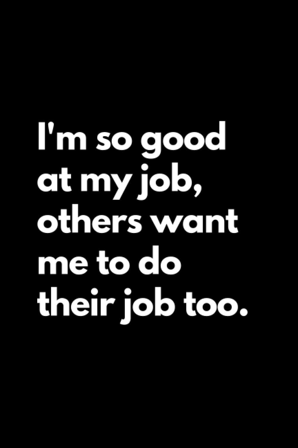 I'm so good at my job, others want me to do their job too: