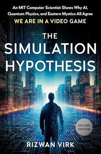 The Simulation Hypothesis: An MIT Computer Scientist Shows Why AI, Quantum Physics, and Eastern Mystics All Agree We Are in a Video Game