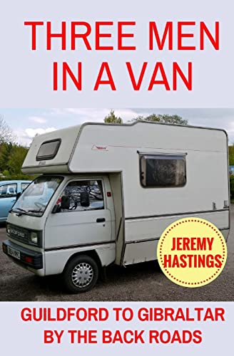 Three Men in a Van: Guildford to Gibraltar by the Back Roads (A Van in Spain Trilogy)