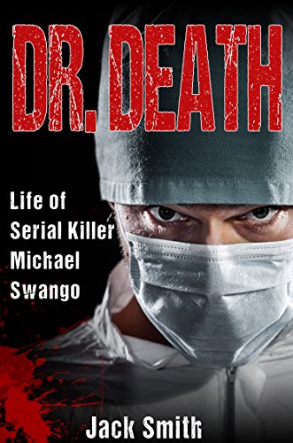 Dr. Death: Life of Serial Killer Michael Swango (Serial Killers Book 5)