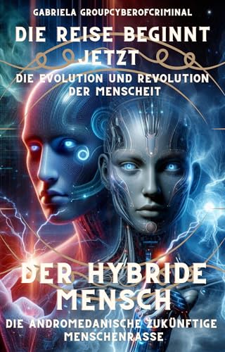 'Die Reise beginnt jetzt' Evolution & Revolution der neuen Menschheit 'Der hybride Mensch' : Die andromedanische zukünftige Menschenrasse