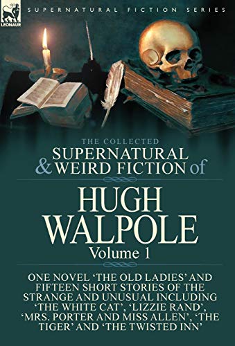 The Collected Supernatural and Weird Fiction of Hugh Walpole-Volume 1: One Novel 'The Old Ladies' and Fifteen Short Stories of the Strange and Unusual ... Allen', 'The Tiger' and 'The Twisted Inn'