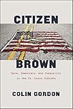 Citizen Brown: Race, Democracy, and Inequality in the St. Louis Suburbs